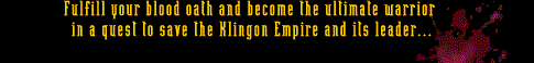 Fulfill your bload oath and become the ultimate warrior in a quest to save the Klingon Empire and its leader...